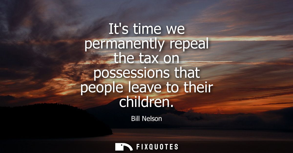 Its time we permanently repeal the tax on possessions that people leave to their children