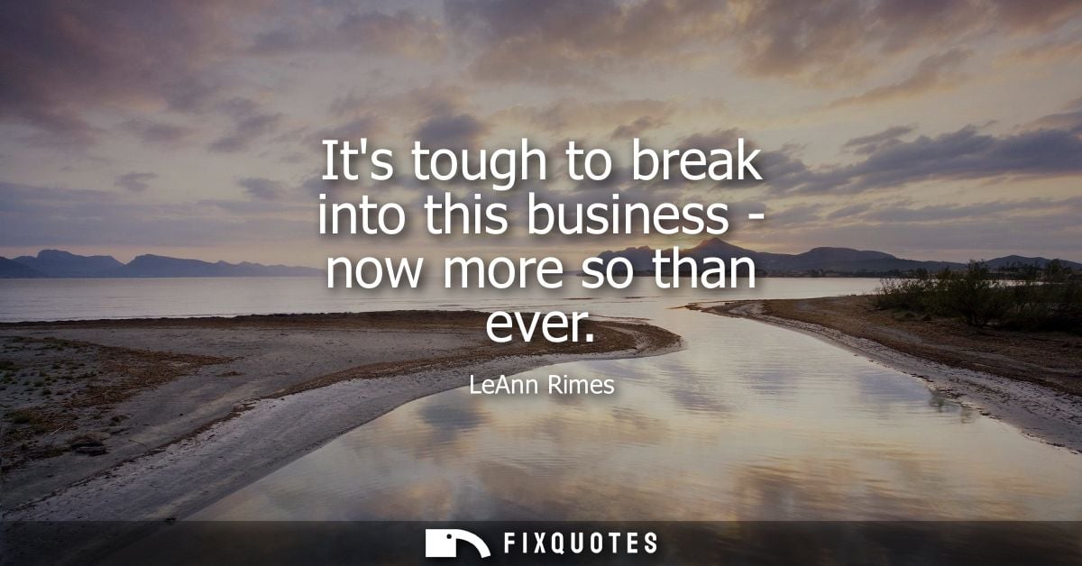Its tough to break into this business - now more so than ever