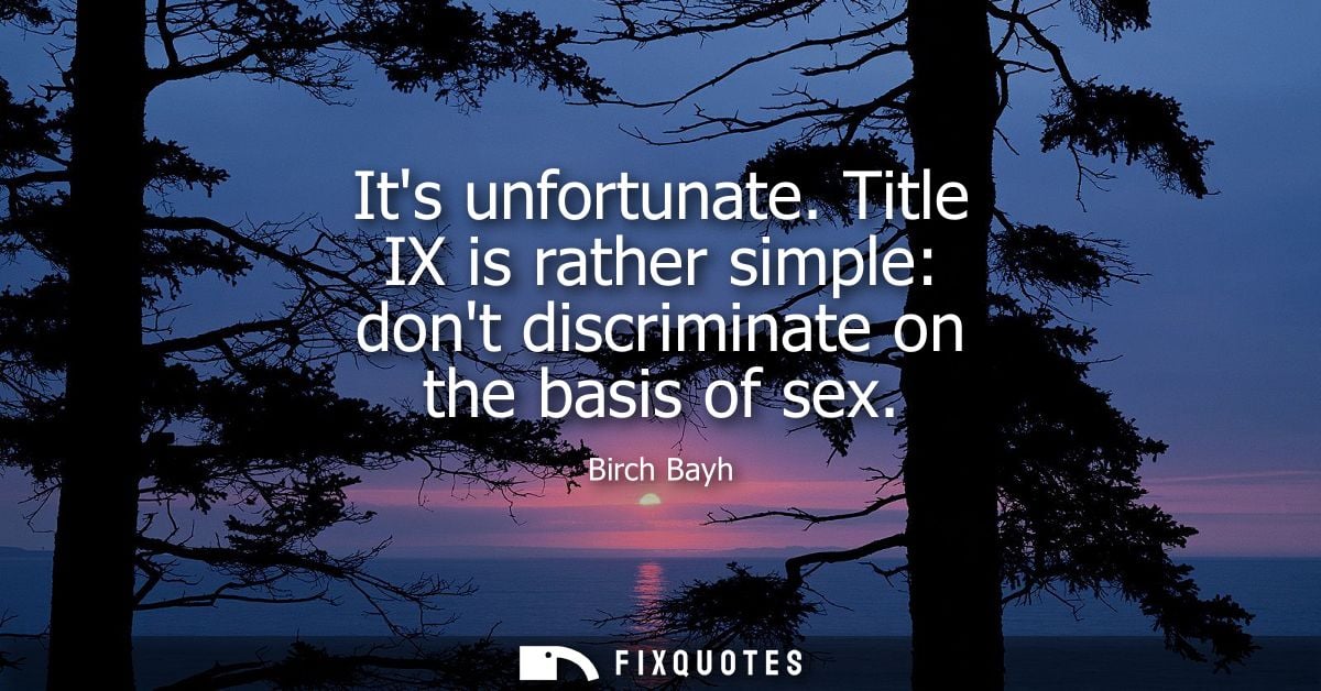 Its unfortunate. Title IX is rather simple: dont discriminate on the basis of sex