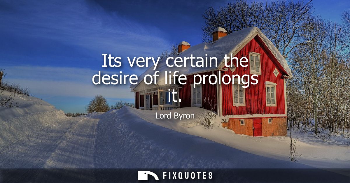 Its very certain the desire of life prolongs it