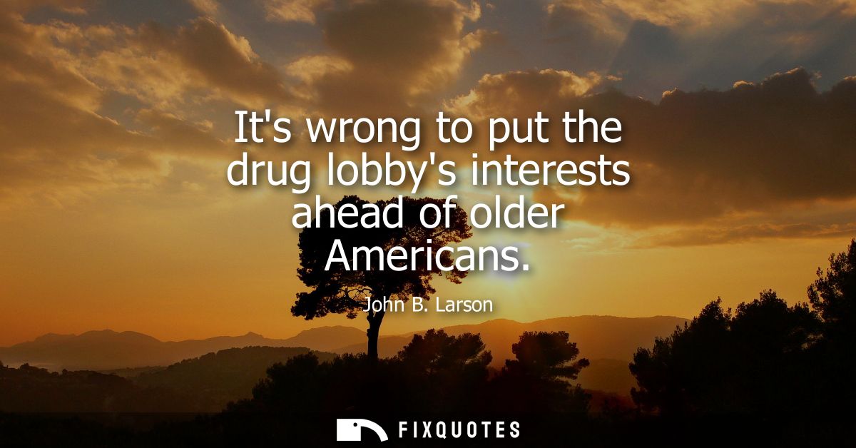 Its wrong to put the drug lobbys interests ahead of older Americans