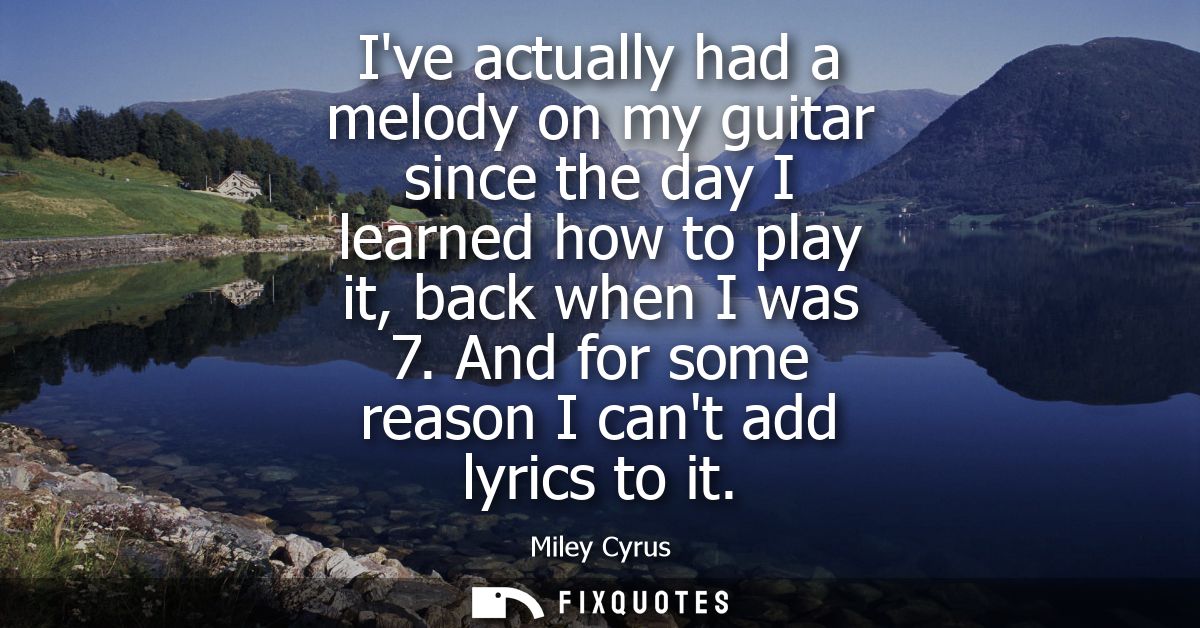 Ive actually had a melody on my guitar since the day I learned how to play it, back when I was 7. And for some reason I 