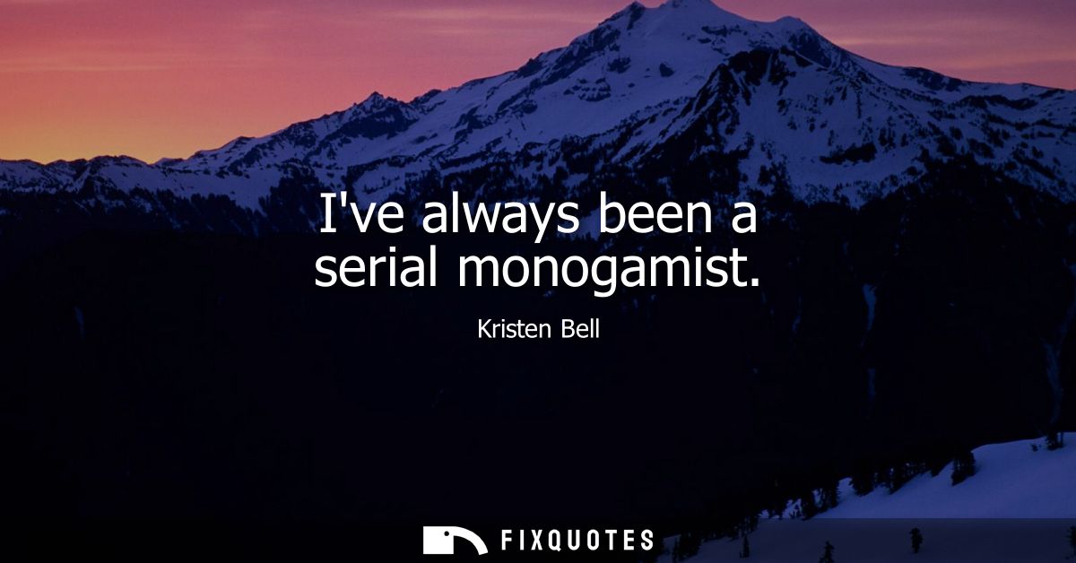 Ive always been a serial monogamist