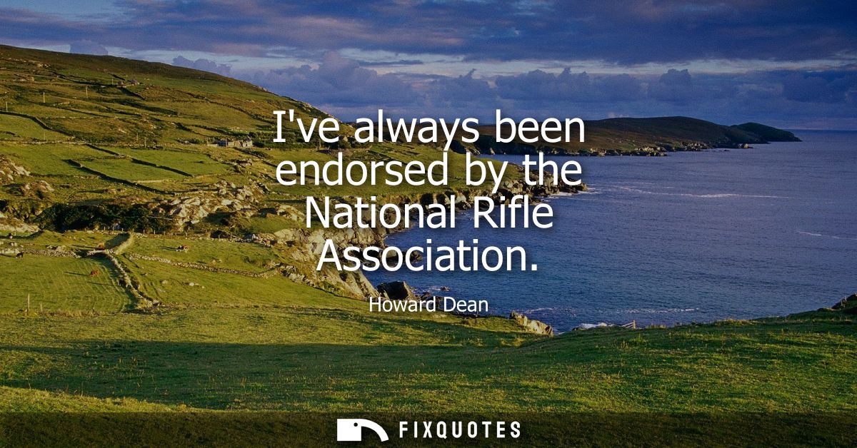 Ive always been endorsed by the National Rifle Association