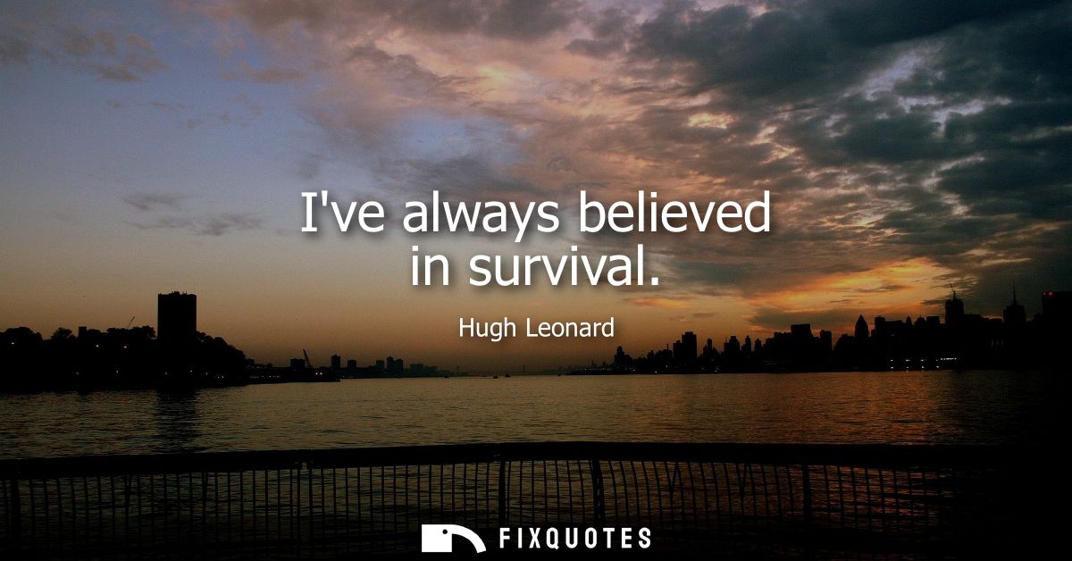 Ive always believed in survival