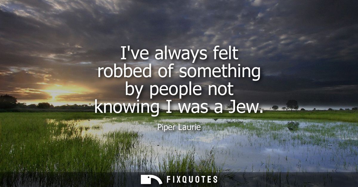 Ive always felt robbed of something by people not knowing I was a Jew