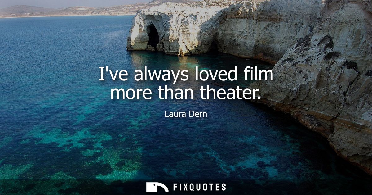 Ive always loved film more than theater