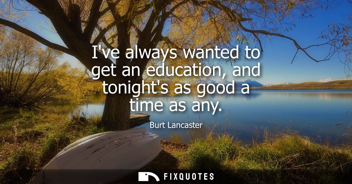 Ive always wanted to get an education, and tonights as good a time as any