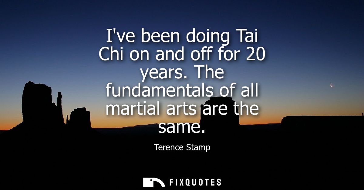 Ive been doing Tai Chi on and off for 20 years. The fundamentals of all martial arts are the same