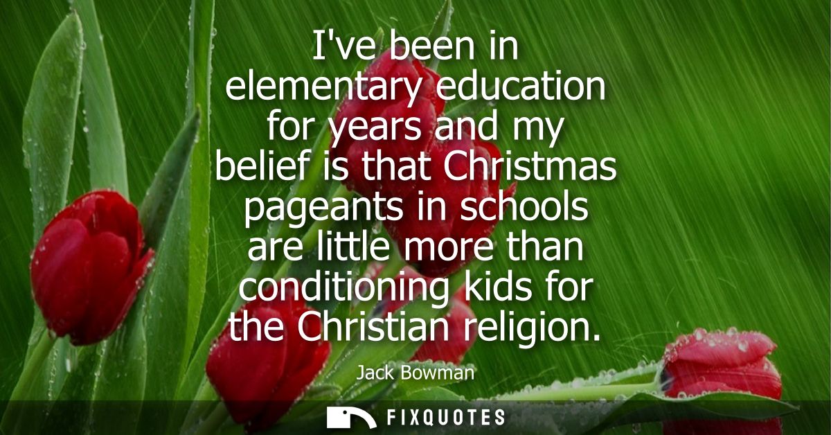 Ive been in elementary education for years and my belief is that Christmas pageants in schools are little more than cond