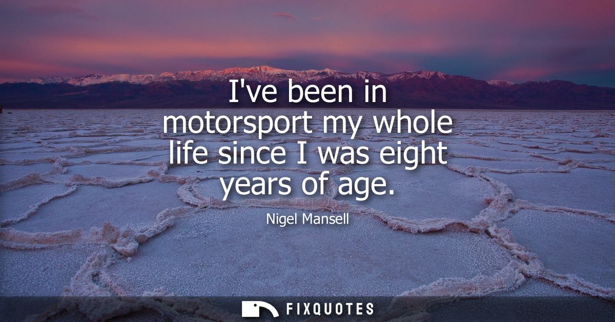 Ive been in motorsport my whole life since I was eight years of age