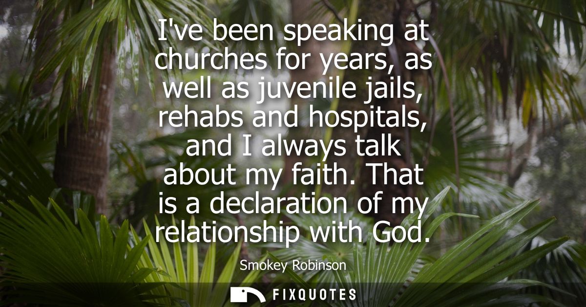 Ive been speaking at churches for years, as well as juvenile jails, rehabs and hospitals, and I always talk about my fai
