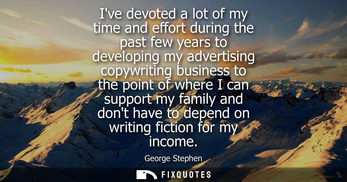 Ive devoted a lot of my time and effort during the past few years to developing my advertising copywriting business to t