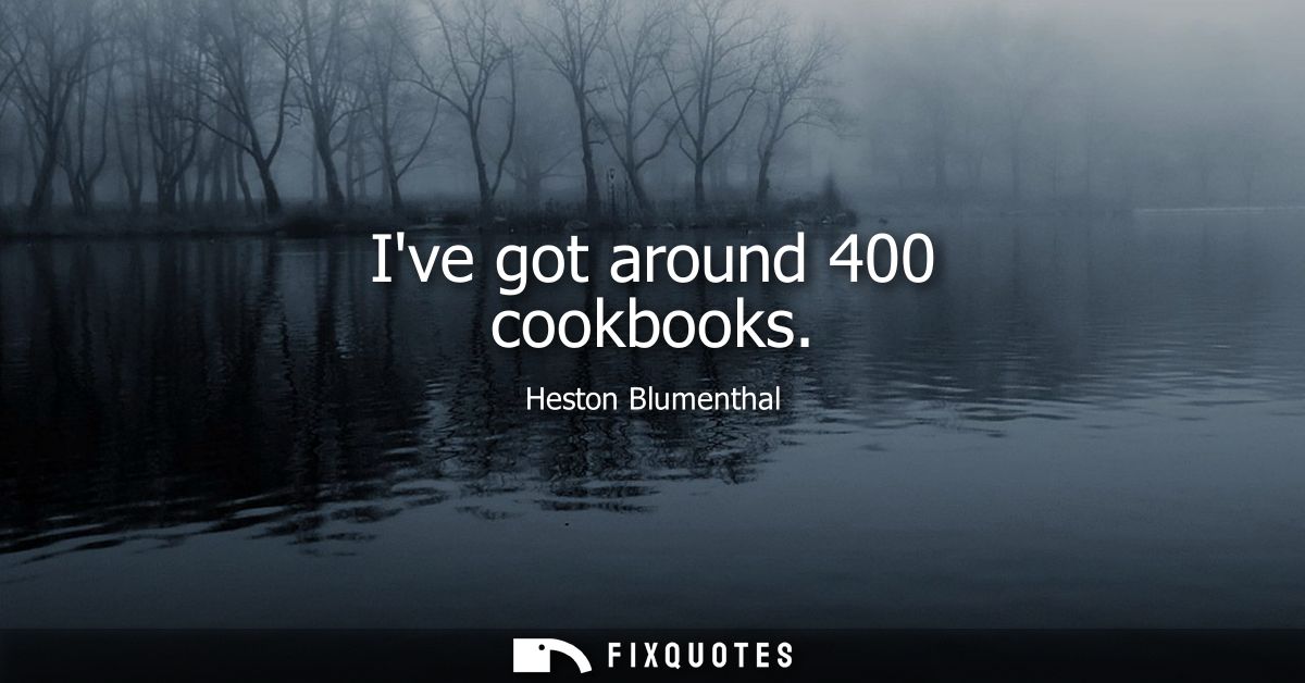 Ive got around 400 cookbooks