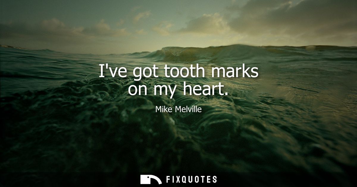 Ive got tooth marks on my heart - Mike Melville