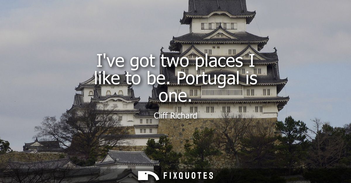 Ive got two places I like to be. Portugal is one