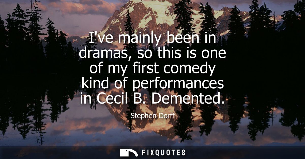 Ive mainly been in dramas, so this is one of my first comedy kind of performances in Cecil B. Demented