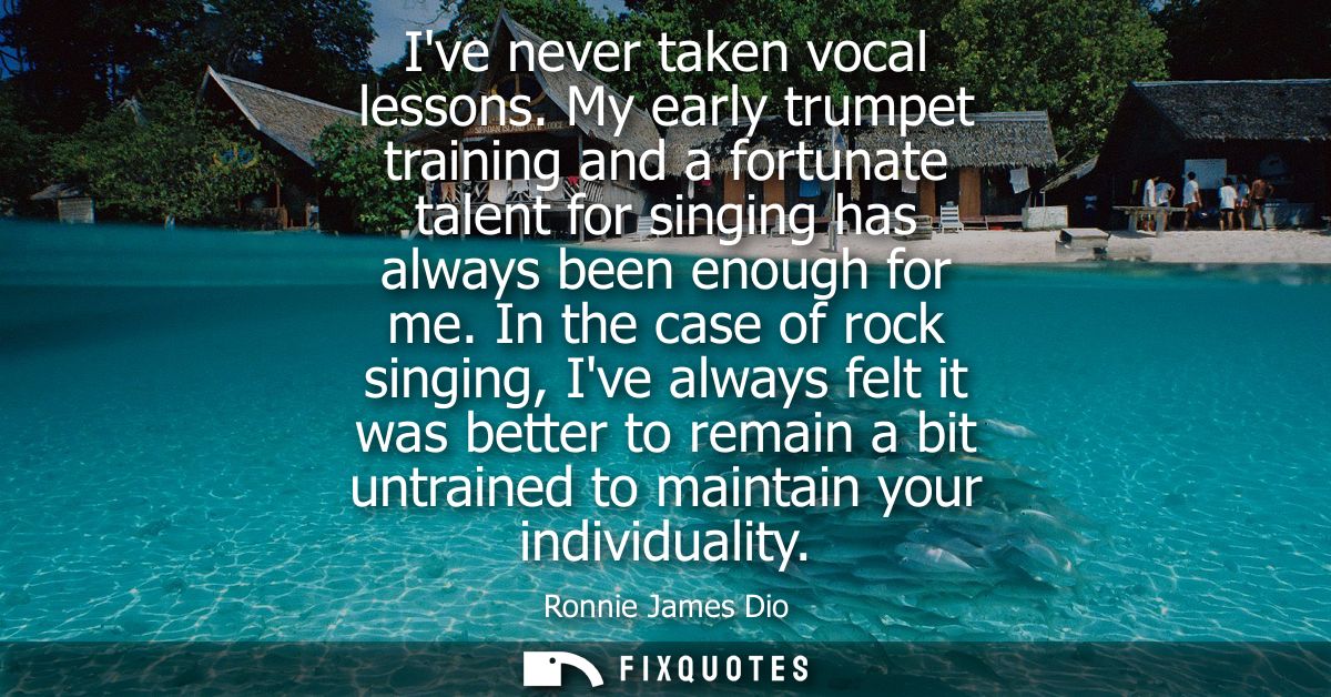 Ive never taken vocal lessons. My early trumpet training and a fortunate talent for singing has always been enough for m