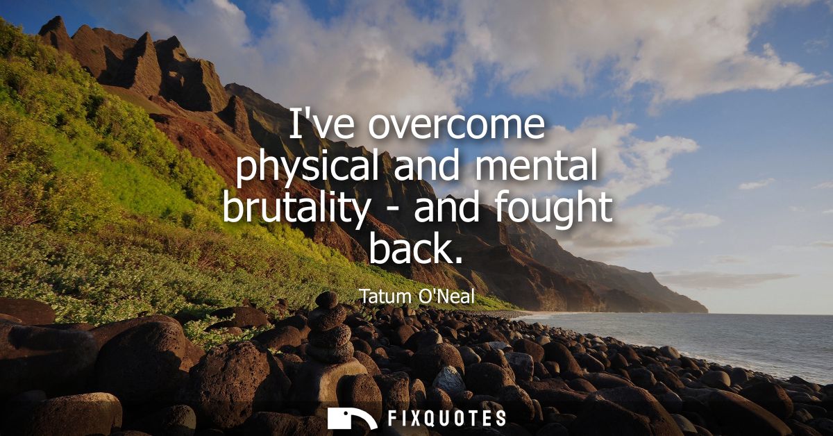 Ive overcome physical and mental brutality - and fought back