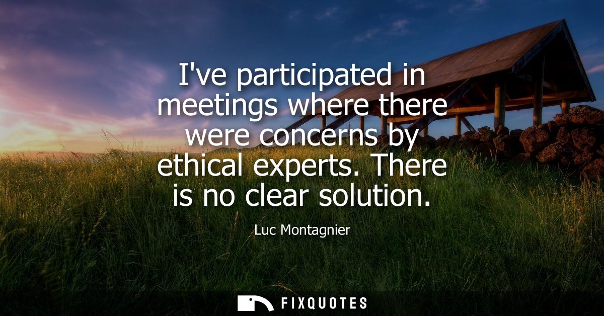 Ive participated in meetings where there were concerns by ethical experts. There is no clear solution