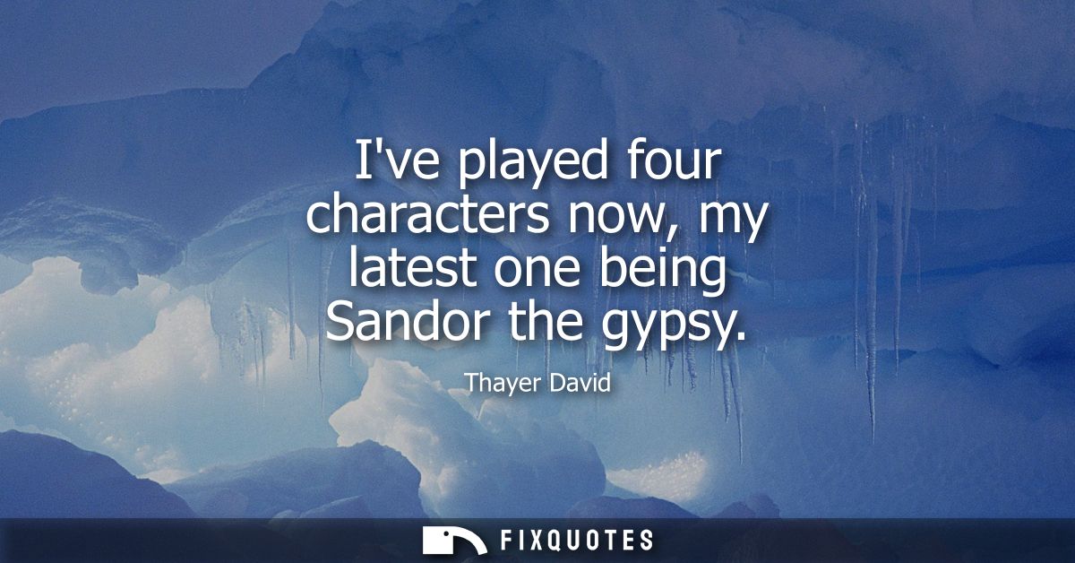 Ive played four characters now, my latest one being Sandor the gypsy