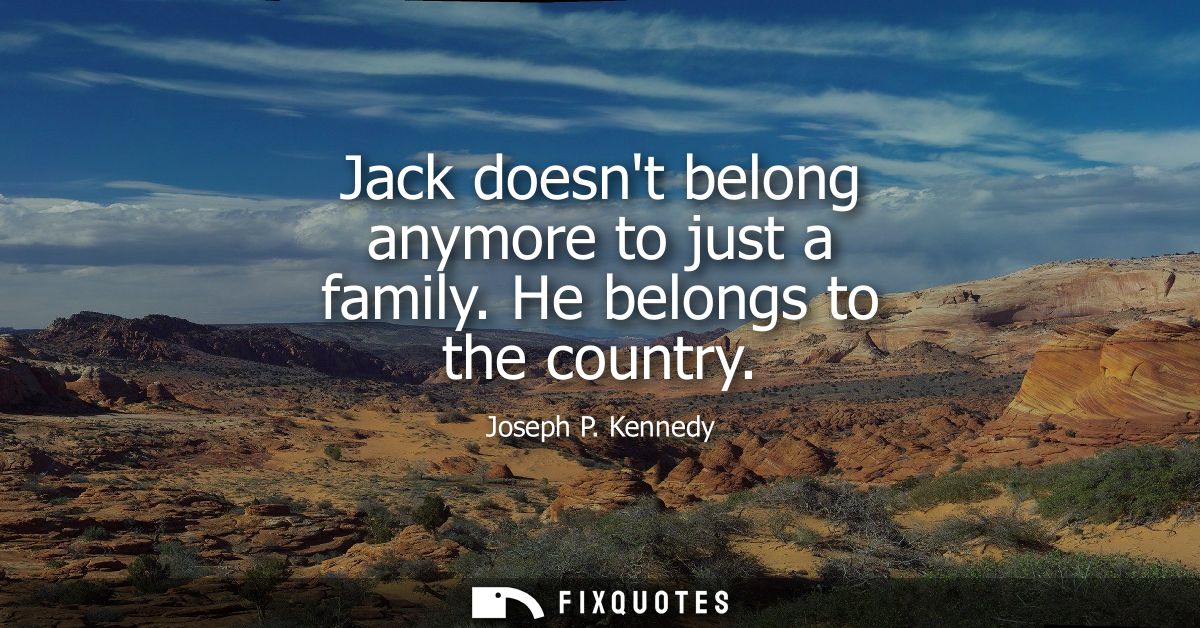 Jack doesnt belong anymore to just a family. He belongs to the country