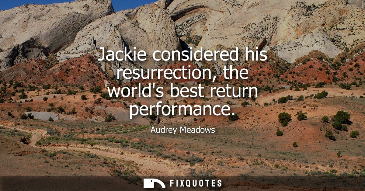 Jackie considered his resurrection, the worlds best return performance