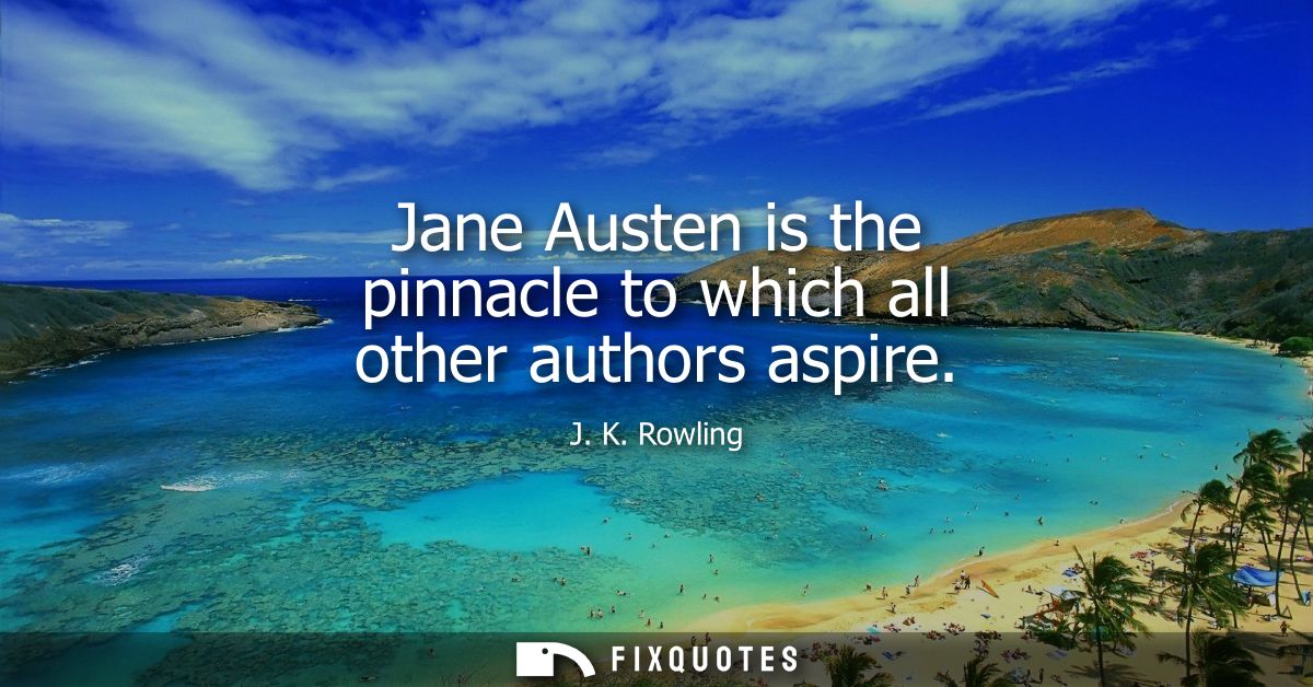 Jane Austen is the pinnacle to which all other authors aspire