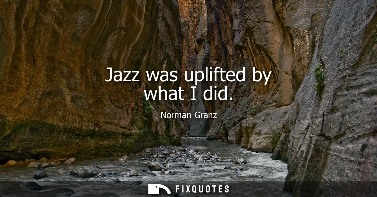 Jazz was uplifted by what I did