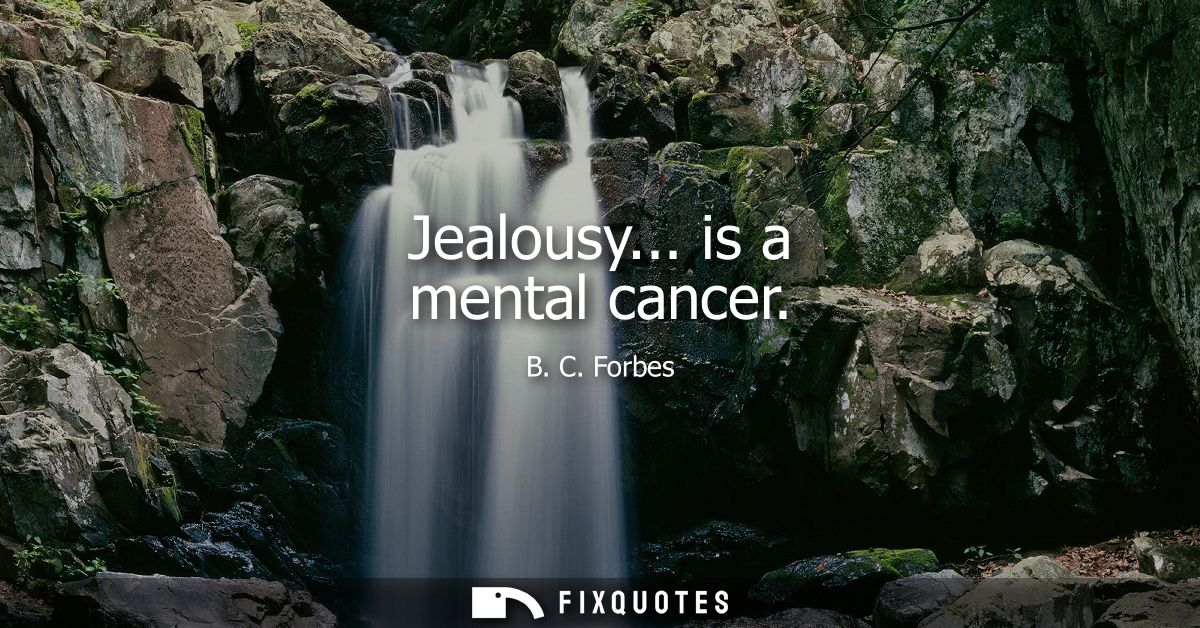 Jealousy... is a mental cancer