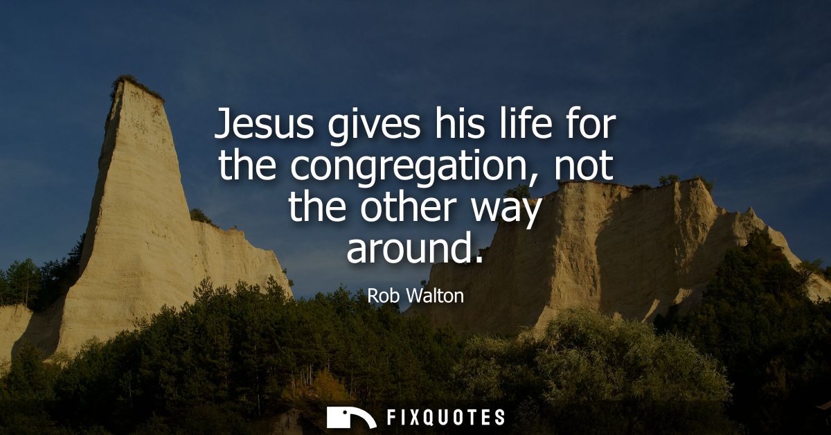 Jesus gives his life for the congregation, not the other way around