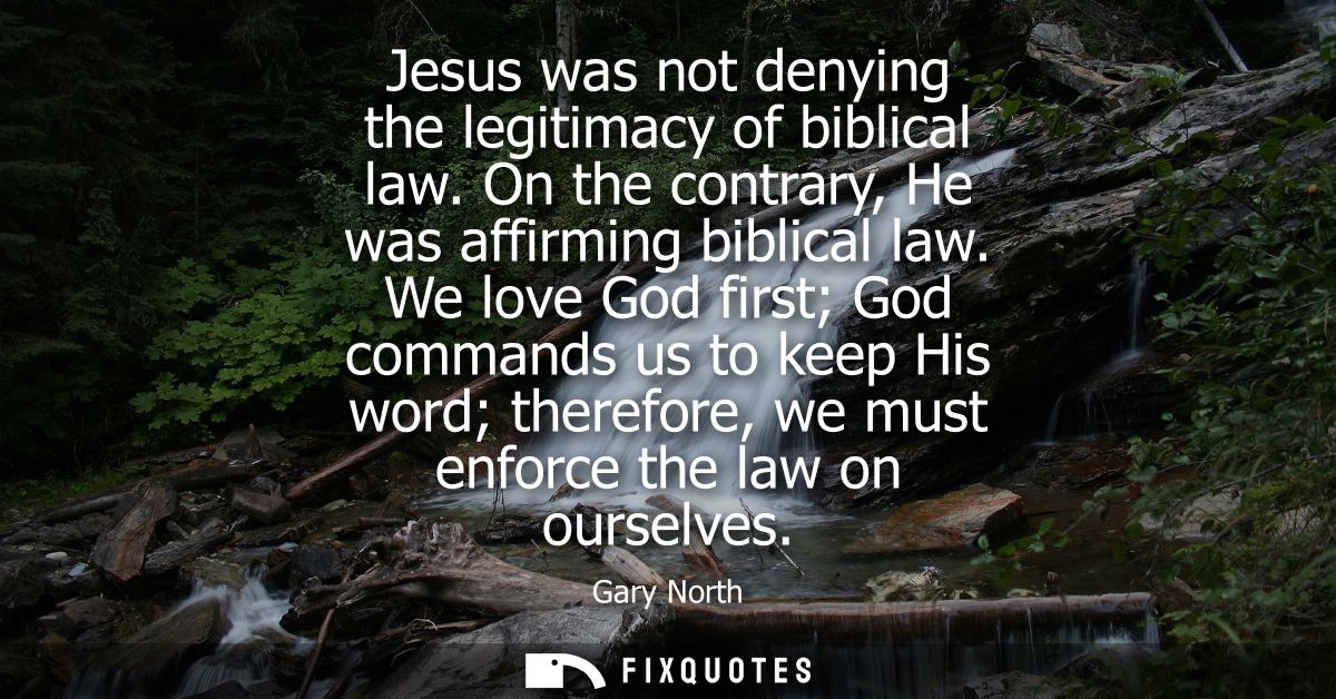 Jesus was not denying the legitimacy of biblical law. On the contrary, He was affirming biblical law.
