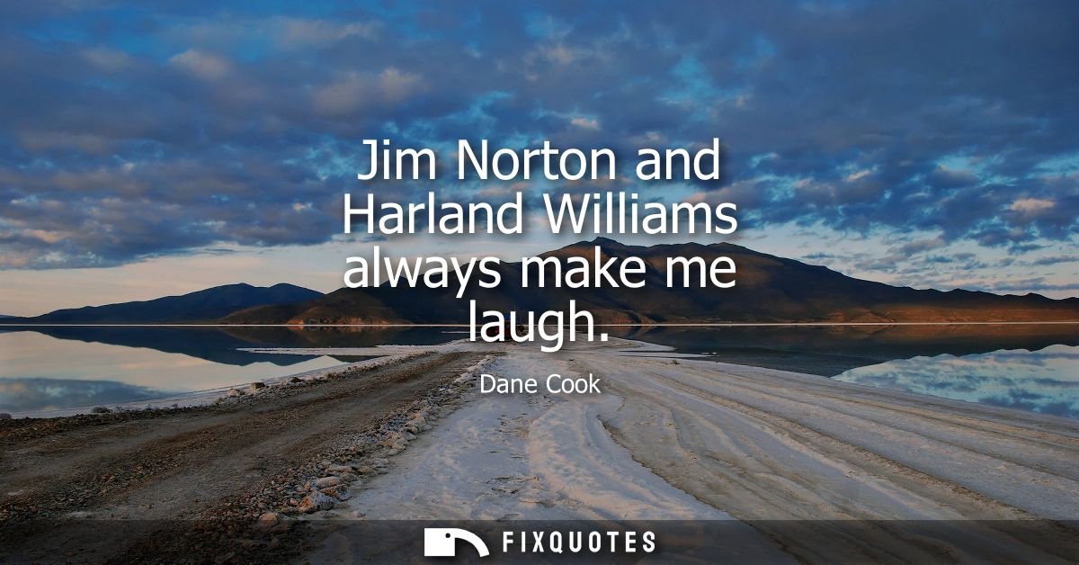 Jim Norton and Harland Williams always make me laugh