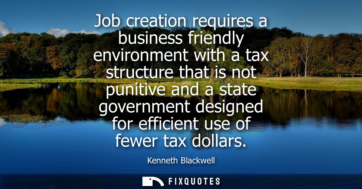 Job creation requires a business friendly environment with a tax structure that is not punitive and a state government d