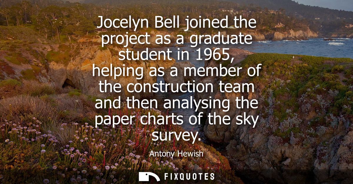Jocelyn Bell joined the project as a graduate student in 1965, helping as a member of the construction team and then ana