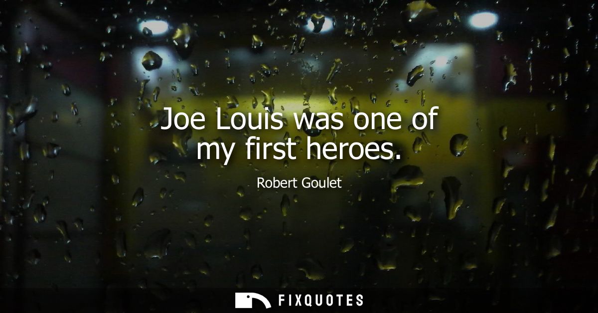 Joe Louis was one of my first heroes