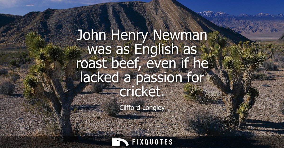 John Henry Newman was as English as roast beef, even if he lacked a passion for cricket