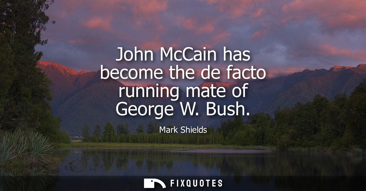 John McCain has become the de facto running mate of George W. Bush