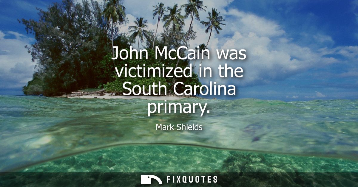 John McCain was victimized in the South Carolina primary