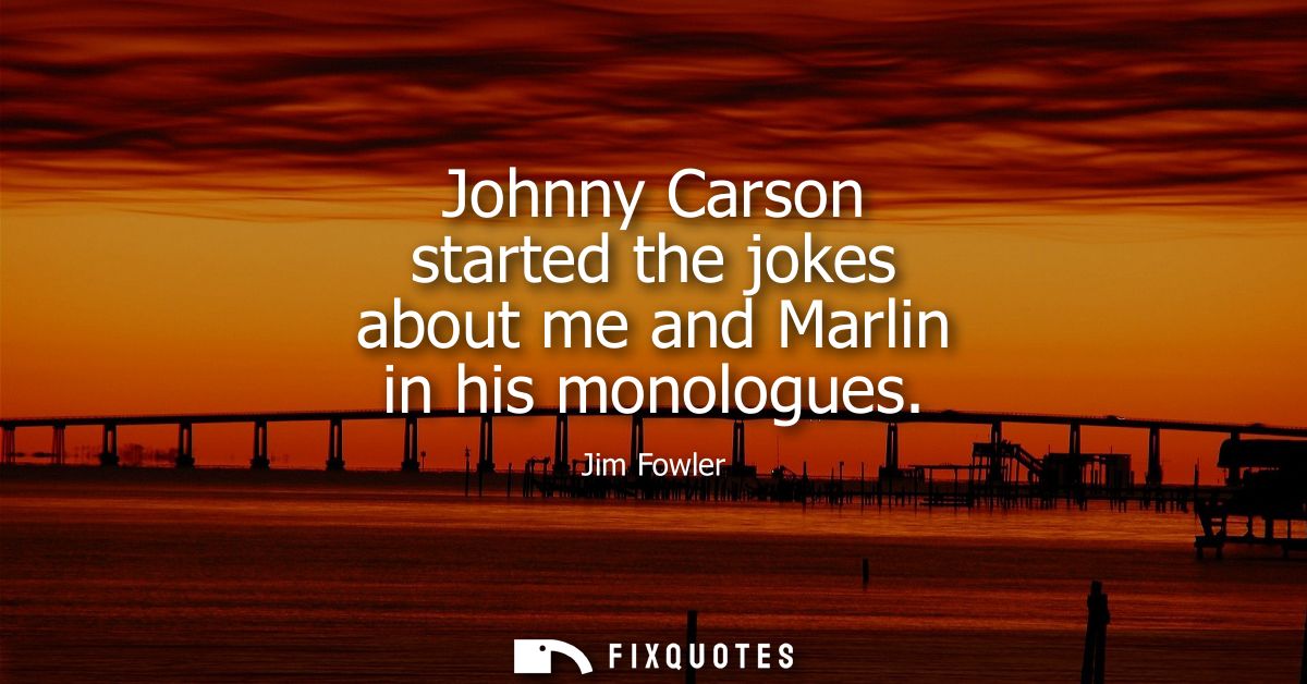 Johnny Carson started the jokes about me and Marlin in his monologues