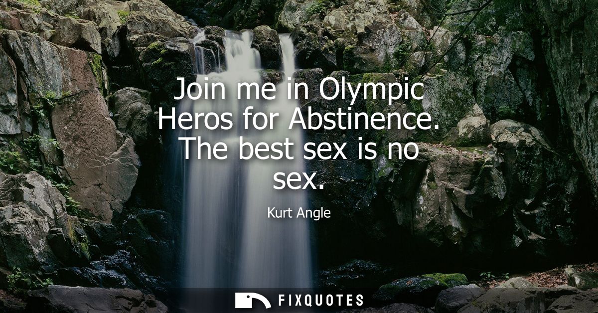 Join me in Olympic Heros for Abstinence. The best sex is no sex