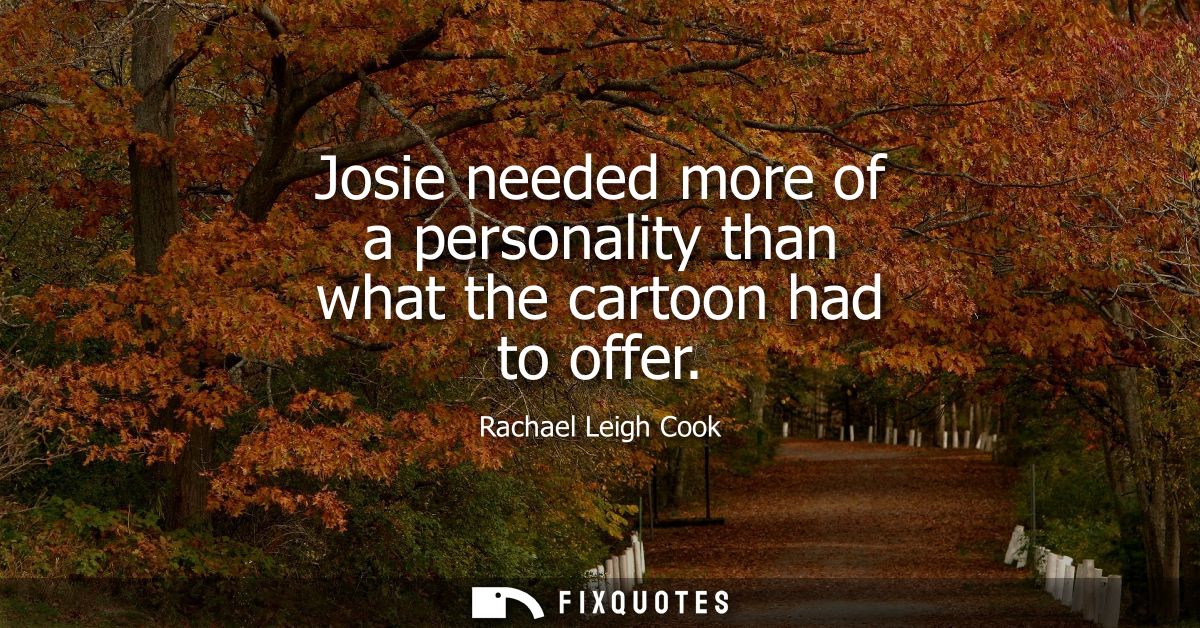 Josie needed more of a personality than what the cartoon had to offer