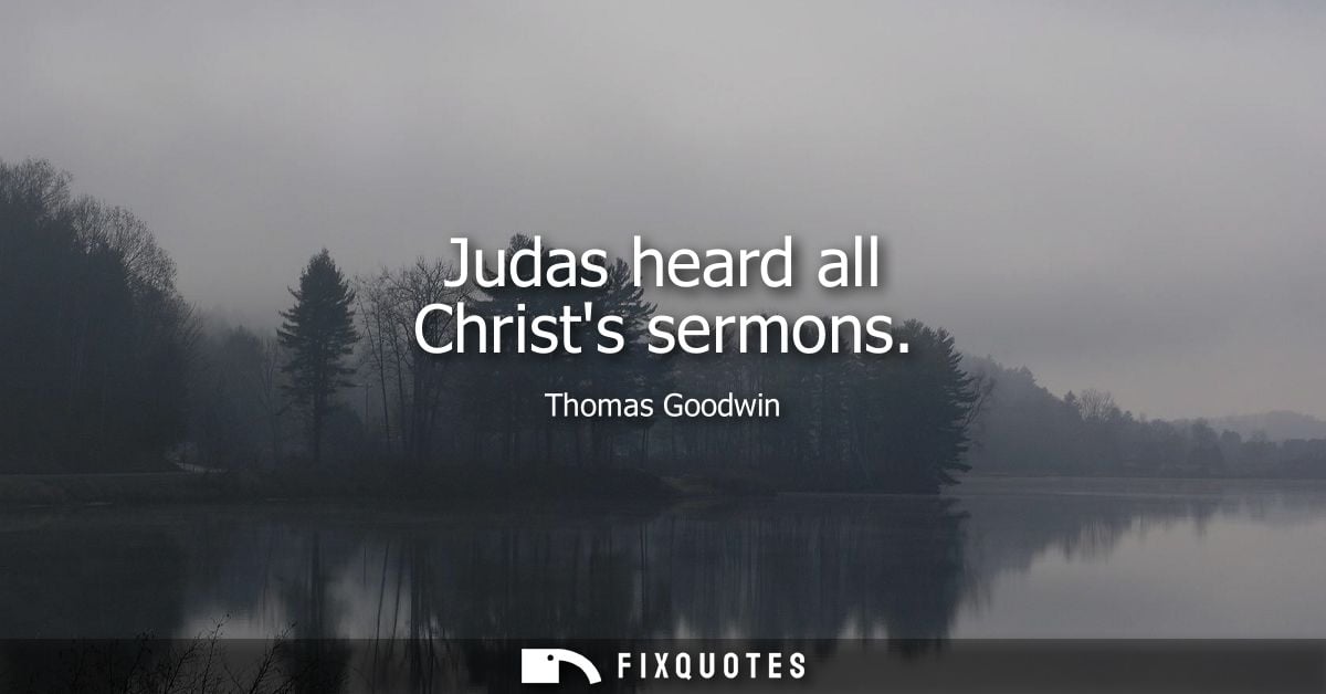 Judas heard all Christs sermons