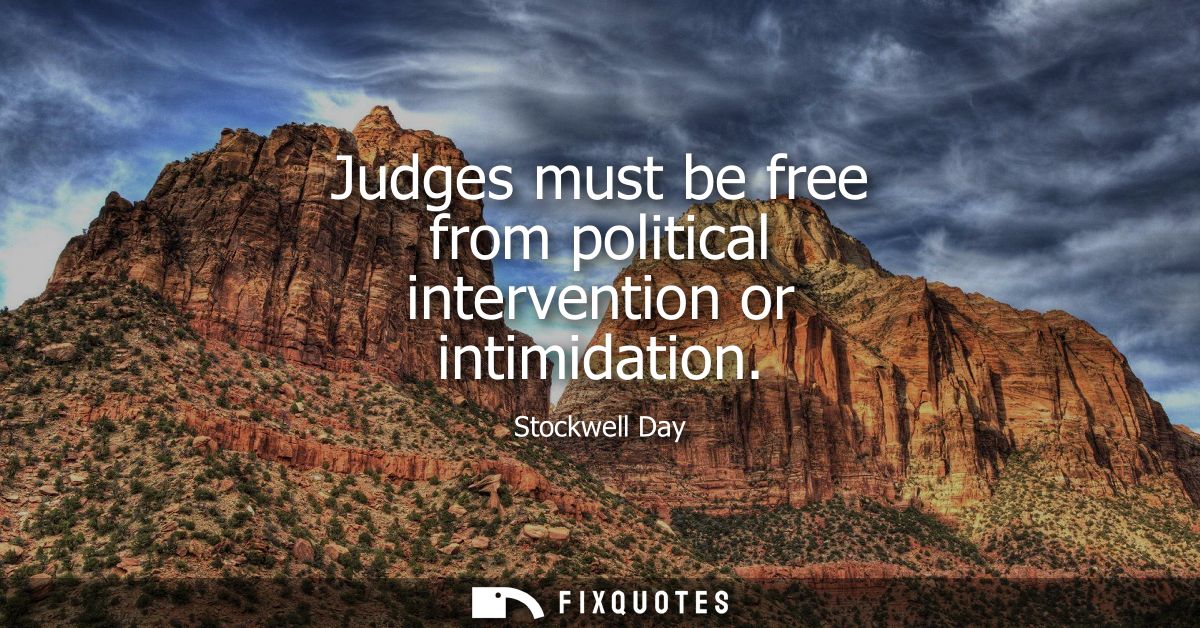 Judges must be free from political intervention or intimidation