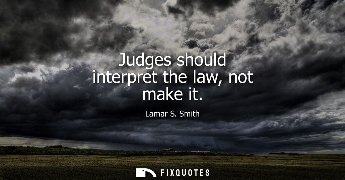 Judges should interpret the law, not make it