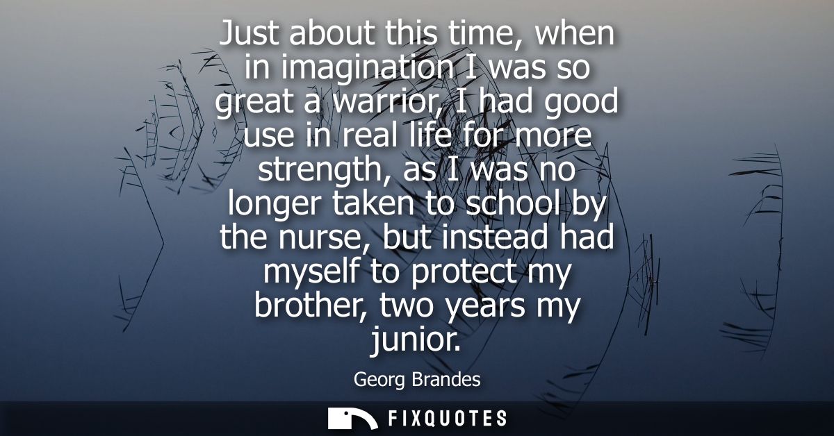 Just about this time, when in imagination I was so great a warrior, I had good use in real life for more strength, as I 
