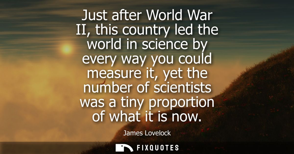 Just after World War II, this country led the world in science by every way you could measure it, yet the number of scie