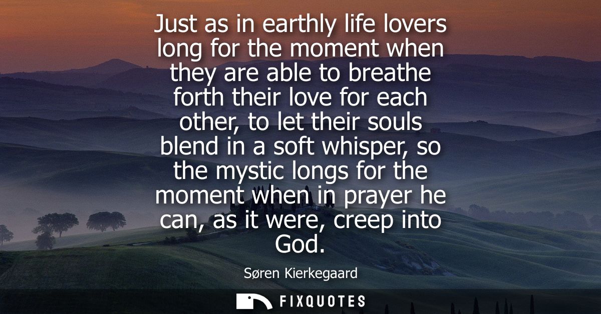 Just as in earthly life lovers long for the moment when they are able to breathe forth their love for each other, to let