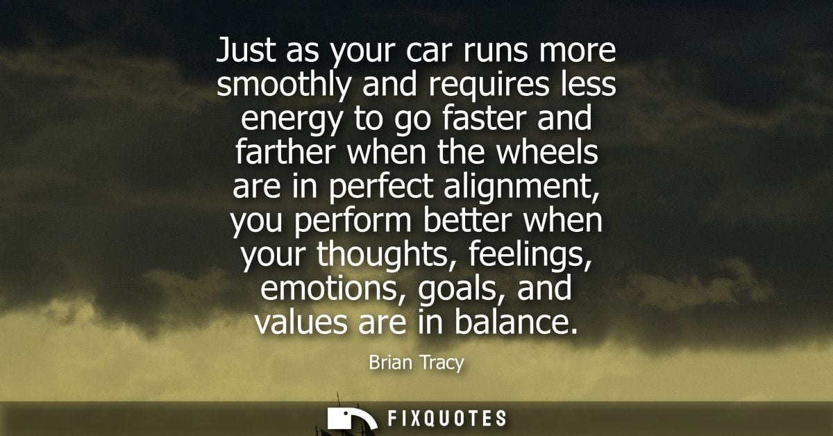 Just as your car runs more smoothly and requires less energy to go faster and farther when the wheels are in perfect ali