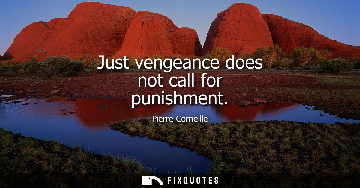 Just vengeance does not call for punishment